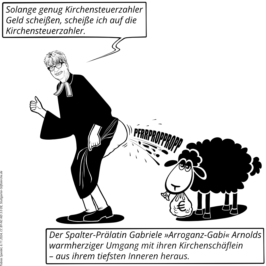 Die Stuttgarter Prälatin Gabriele Arnold will nicht mit Kirchenmitgliedern reden. Dies wird symbolisch dadurch ausgedrückt, daß sie auf ein Kirchenschaf scheißt, welches einen Geldsack im Maul trägt und einen fragenden Kirchensteuerzahler darstellt.